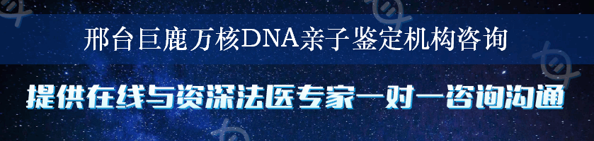 邢台巨鹿万核DNA亲子鉴定机构咨询